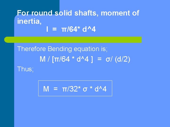 For round solid shafts, moment of inertia, I = π/64* d^4 Therefore Bending equation