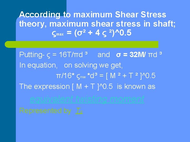 According to maximum Shear Stress theory, maximum shear stress in shaft; ςmax = (σ²