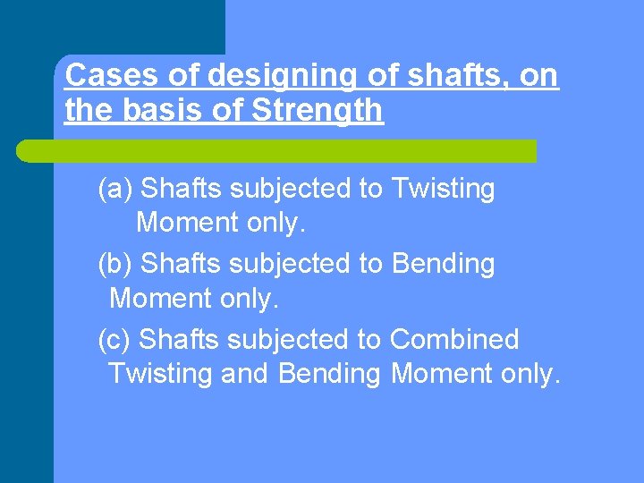 Cases of designing of shafts, on the basis of Strength (a) Shafts subjected to