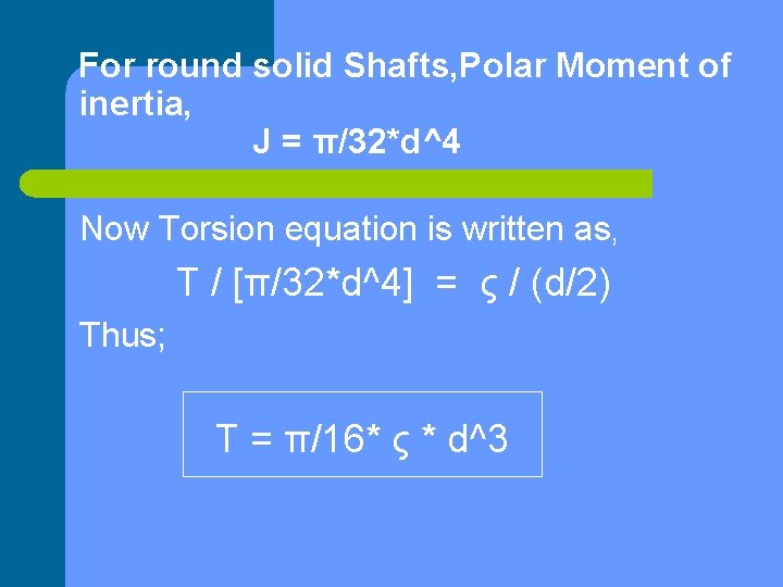 For round solid Shafts, Polar Moment of inertia, J = π/32*d^4 Now Torsion equation