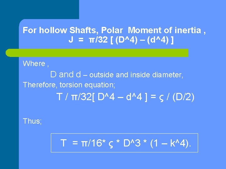 For hollow Shafts, Polar Moment of inertia , J = π/32 [ (D^4) –