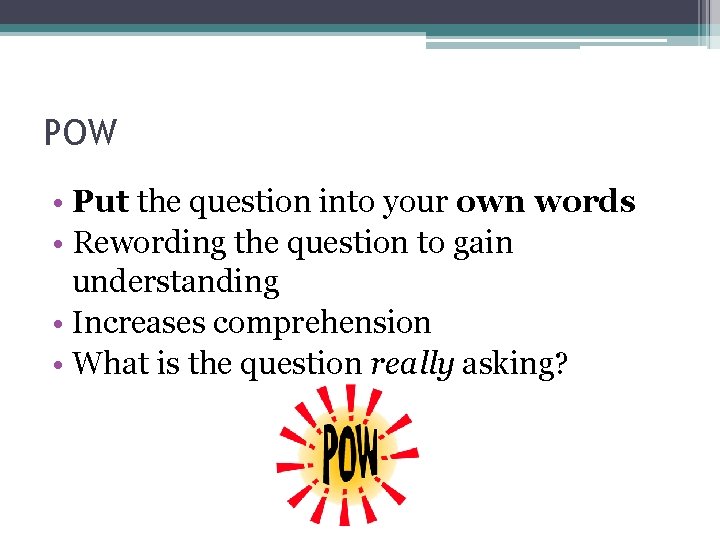 POW • Put the question into your own words • Rewording the question to