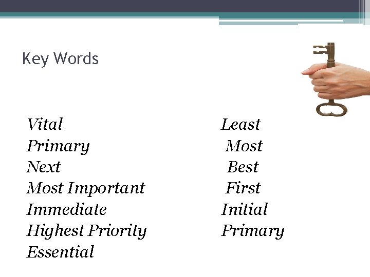 Key Words Vital Primary Next Most Important Immediate Highest Priority Essential Least Most Best