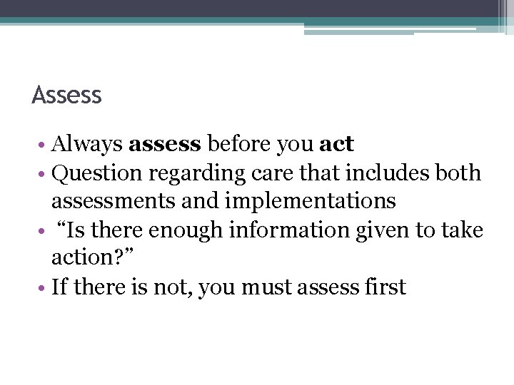 Assess • Always assess before you act • Question regarding care that includes both