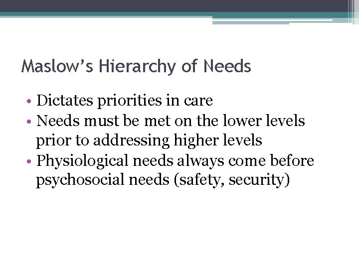 Maslow’s Hierarchy of Needs • Dictates priorities in care • Needs must be met