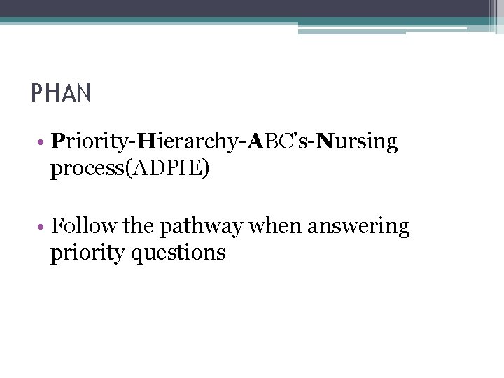 PHAN • Priority-Hierarchy-ABC’s-Nursing process(ADPIE) • Follow the pathway when answering priority questions 