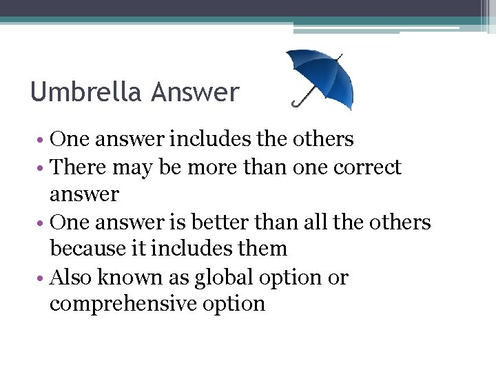 Umbrella Answer • One answer includes the others • There may be more than