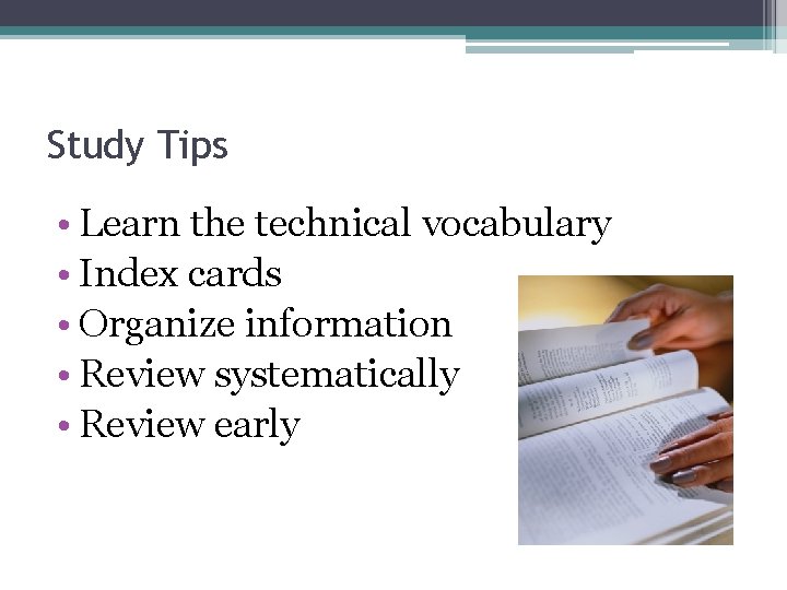 Study Tips • Learn the technical vocabulary • Index cards • Organize information •