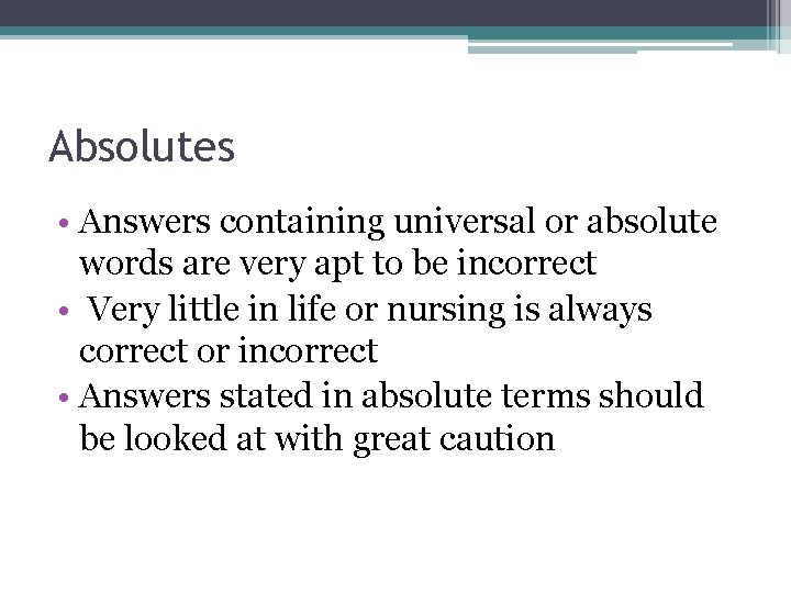 Absolutes • Answers containing universal or absolute words are very apt to be incorrect