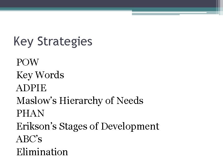 Key Strategies POW Key Words ADPIE Maslow’s Hierarchy of Needs PHAN Erikson’s Stages of