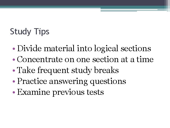 Study Tips • Divide material into logical sections • Concentrate on one section at