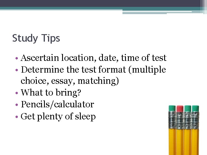 Study Tips • Ascertain location, date, time of test • Determine the test format