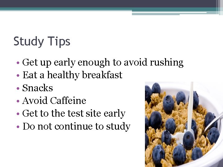 Study Tips • Get up early enough to avoid rushing • Eat a healthy