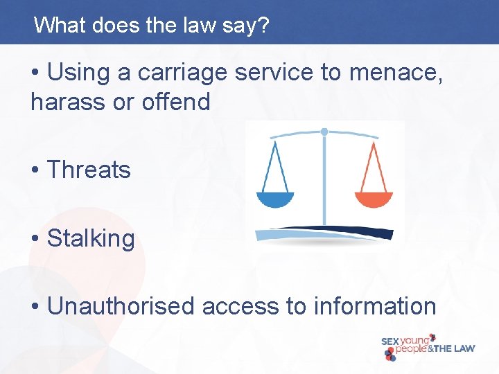 What does the law say? • Using a carriage service to menace, harass or