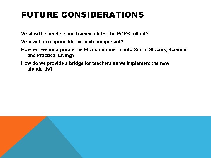 FUTURE CONSIDERATIONS What is the timeline and framework for the BCPS rollout? Who will