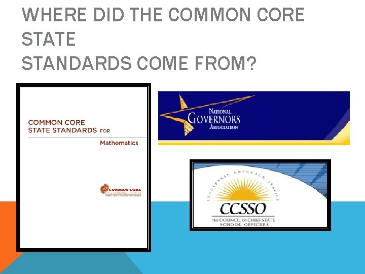 WHERE DID THE COMMON CORE STATE STANDARDS COME FROM? 