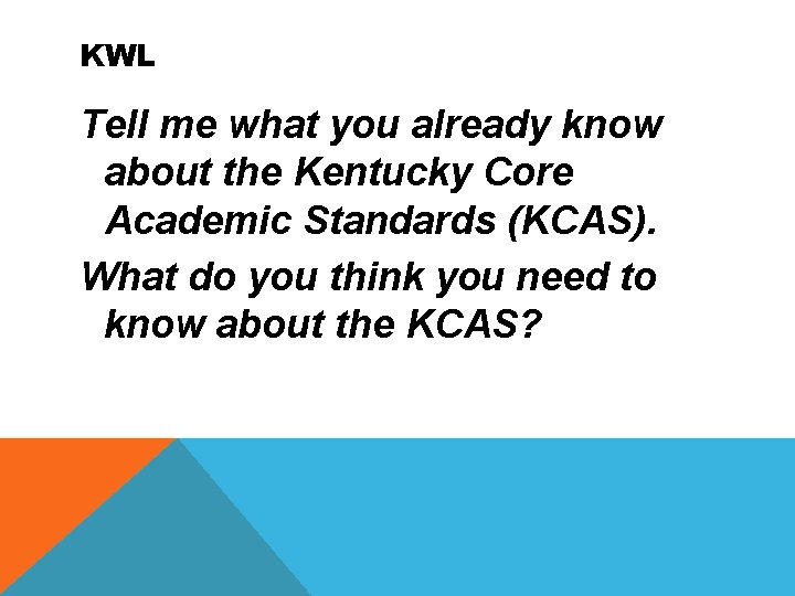 KWL Tell me what you already know about the Kentucky Core Academic Standards (KCAS).