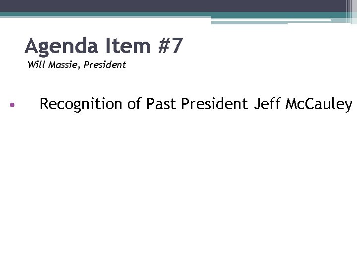 Agenda Item #7 Will Massie, President • Recognition of Past President Jeff Mc. Cauley