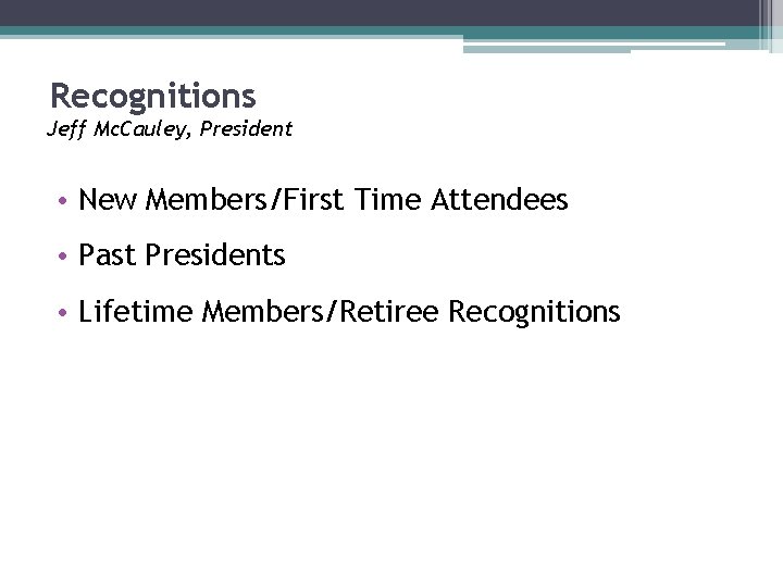 Recognitions Jeff Mc. Cauley, President • New Members/First Time Attendees • Past Presidents •