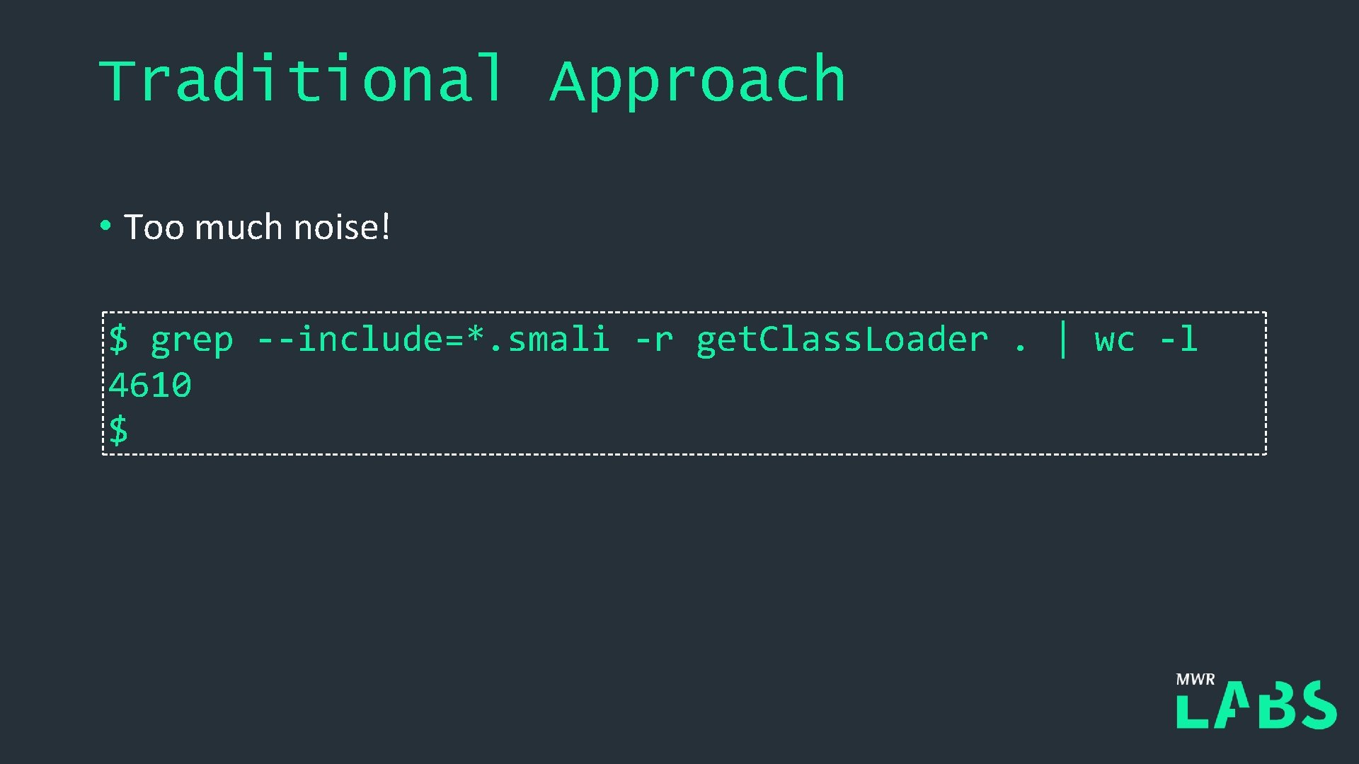 Traditional Approach • Too much noise! $ grep --include=*. smali -r get. Class. Loader.