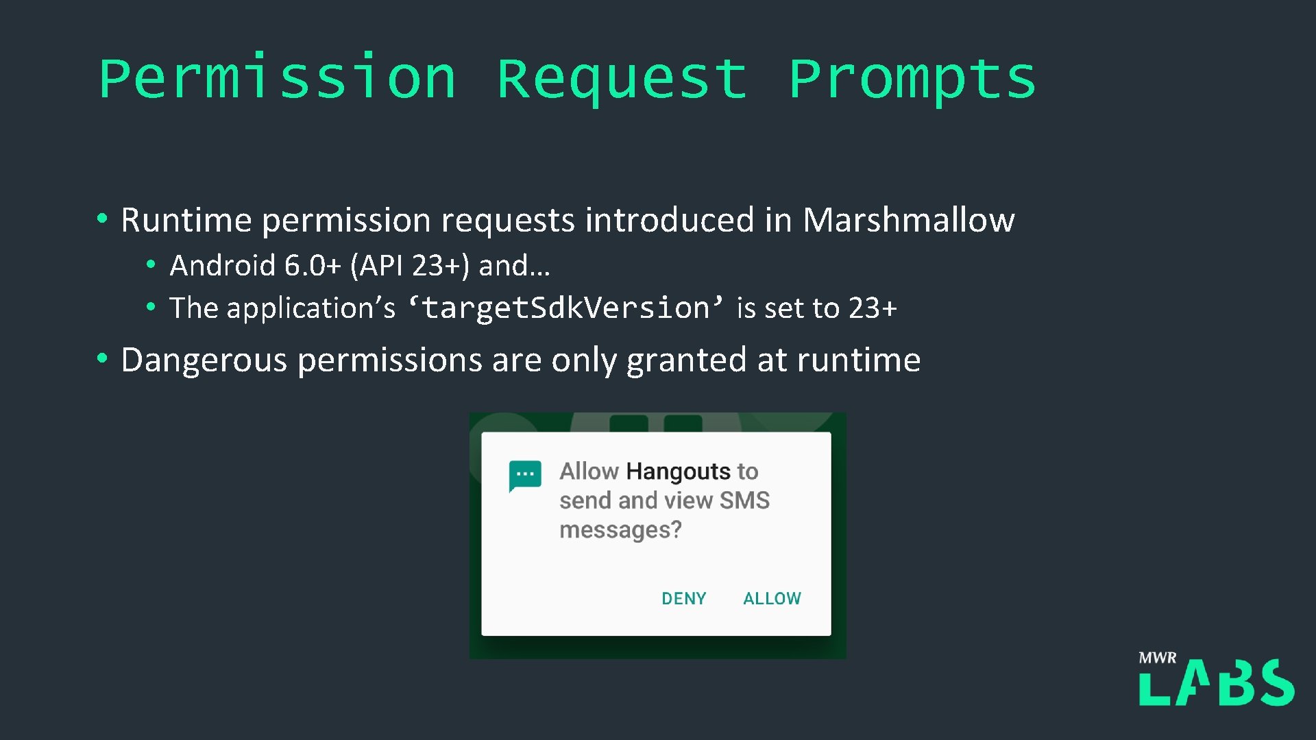 Permission Request Prompts • Runtime permission requests introduced in Marshmallow • Android 6. 0+