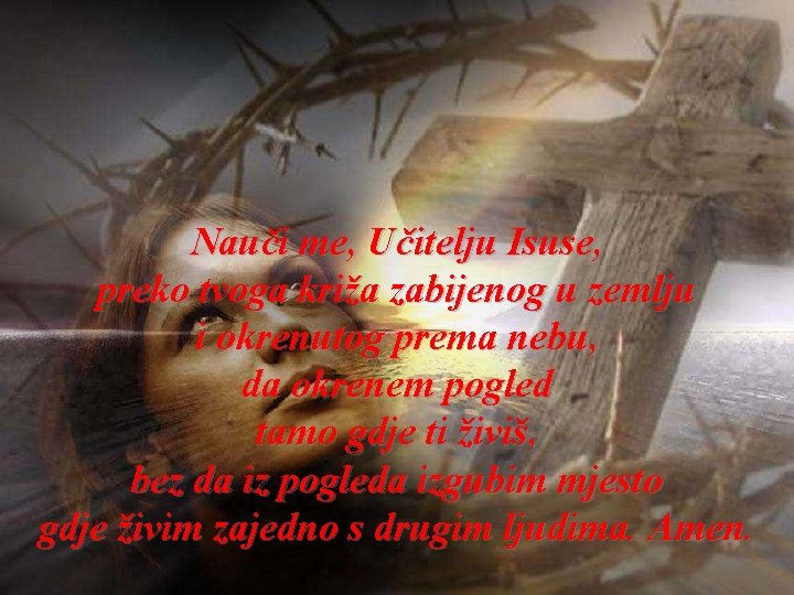 Nauči me, Učitelju Isuse, preko tvoga križa zabijenog u zemlju i okrenutog prema nebu,