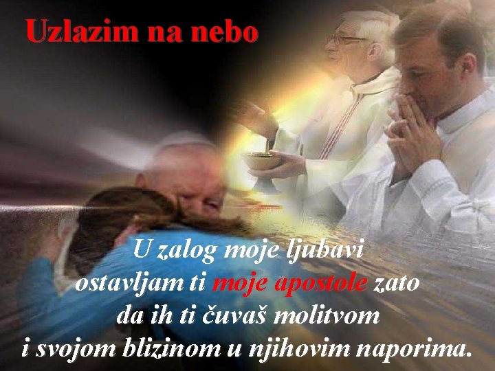 Uzlazim na nebo U zalog moje ljubavi ostavljam ti moje apostole zato da ih