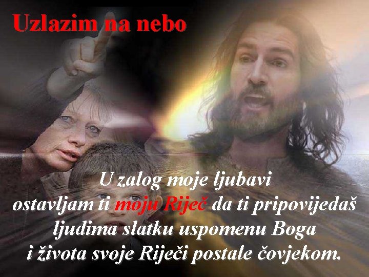 Uzlazim na nebo U zalog moje ljubavi ostavljam ti moju Riječ da ti pripovijedaš