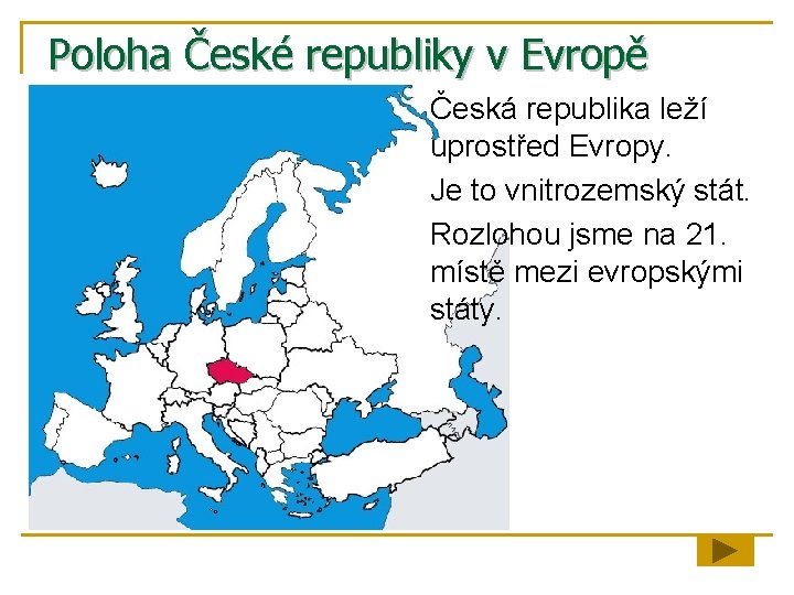 Poloha České republiky v Evropě Česká republika leží uprostřed Evropy. Je to vnitrozemský stát.