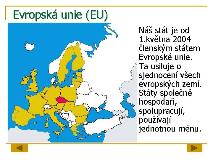 Evropská unie (EU) Náš stát je od 1. května 2004 členským státem Evropské unie.