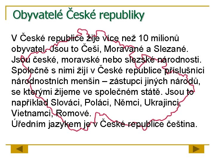 Obyvatelé České republiky V České republice žije více než 10 milionů obyvatel. Jsou to