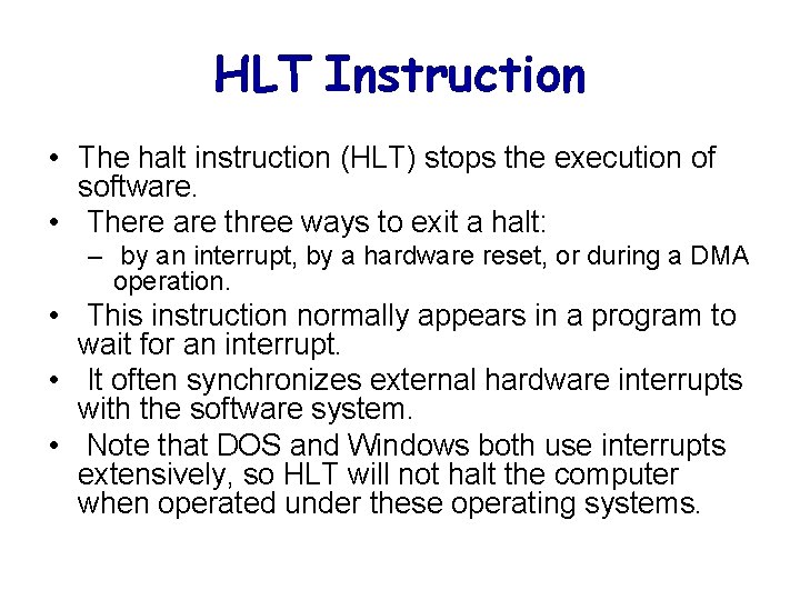 HLT Instruction • The halt instruction (HLT) stops the execution of software. • There