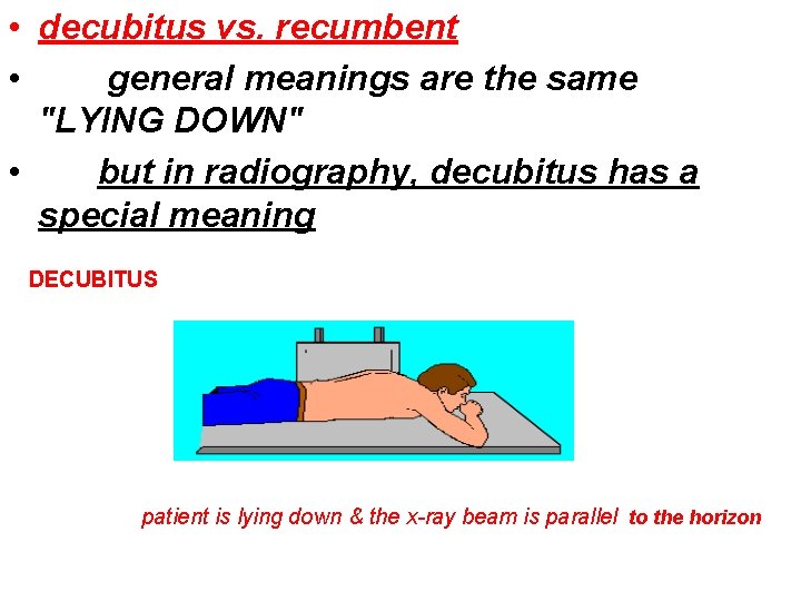  • decubitus vs. recumbent • general meanings are the same "LYING DOWN" •