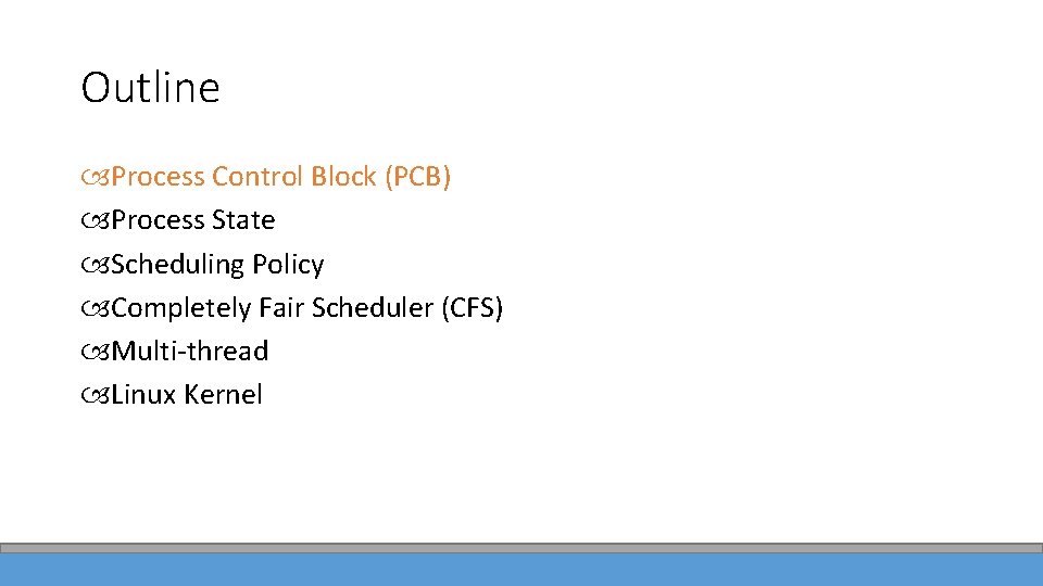 Outline Process Control Block (PCB) Process State Scheduling Policy Completely Fair Scheduler (CFS) Multi-thread