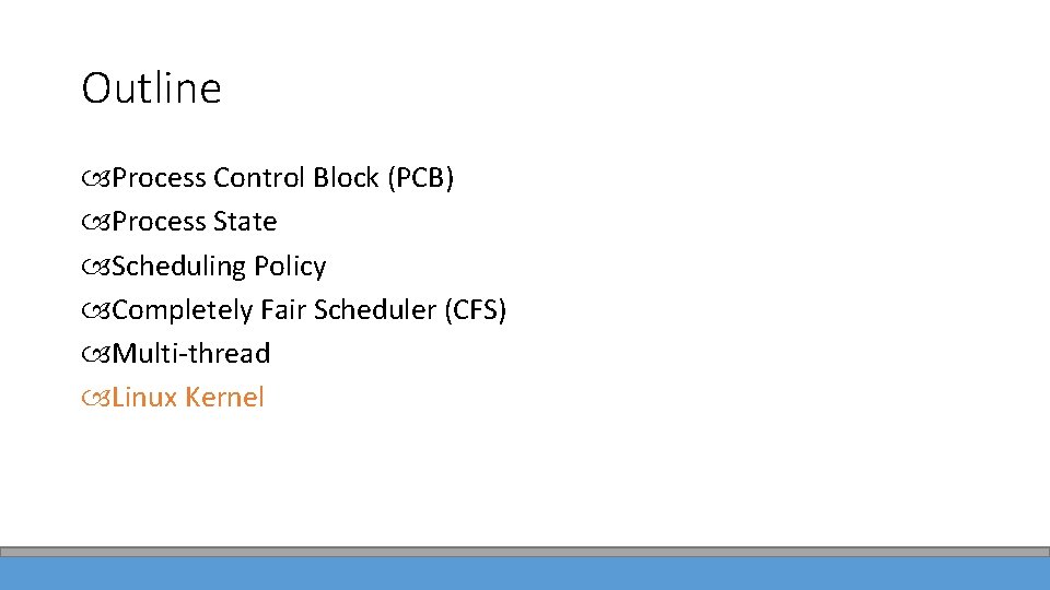 Outline Process Control Block (PCB) Process State Scheduling Policy Completely Fair Scheduler (CFS) Multi-thread