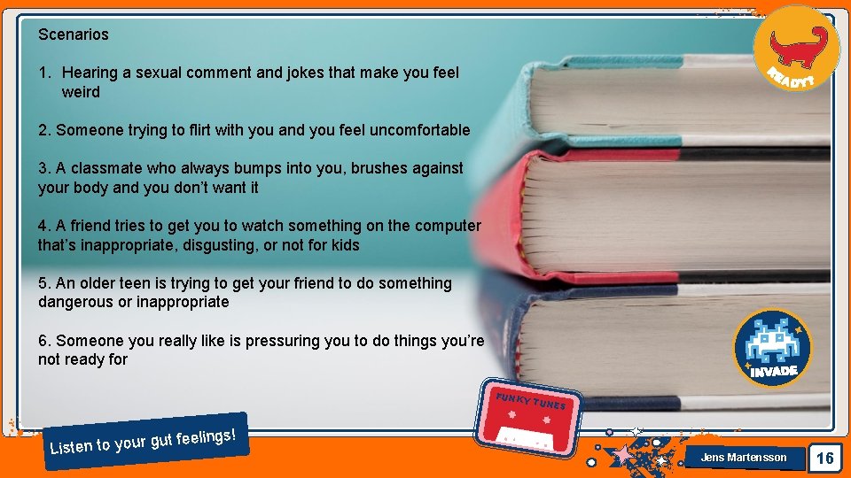 Scenarios 1. Hearing a sexual comment and jokes that make you feel weird 2.