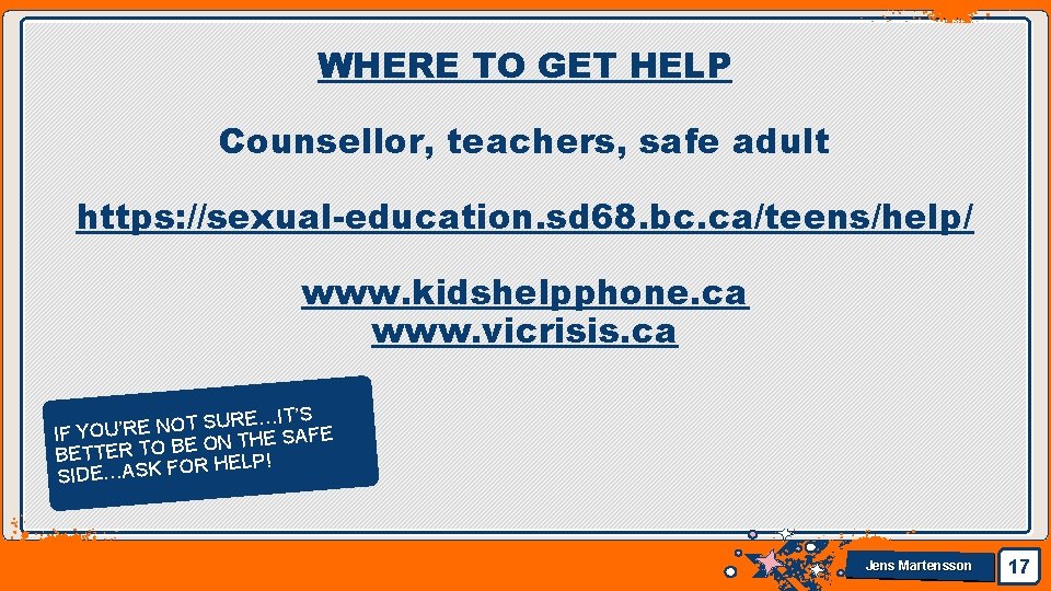 WHERE TO GET HELP Counsellor, teachers, safe adult https: //sexual-education. sd 68. bc. ca/teens/help/