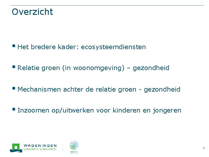 Overzicht § Het bredere kader: ecosysteemdiensten § Relatie groen (in woonomgeving) – gezondheid §