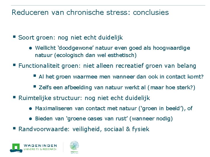 Reduceren van chronische stress: conclusies § Soort groen: nog niet echt duidelijk ● Wellicht