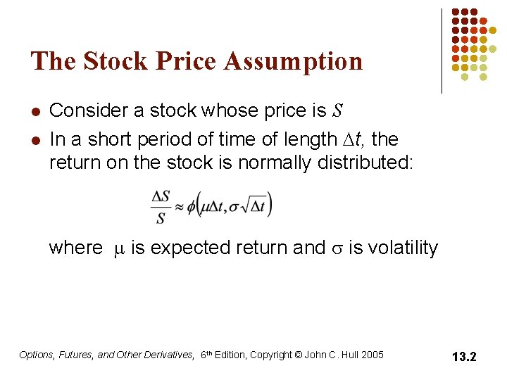 The Stock Price Assumption l l Consider a stock whose price is S In