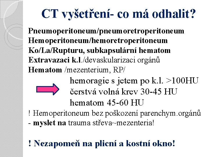 CT vyšetření- co má odhalit? Pneumoperitoneum/pneumoretroperitoneum Hemoperitoneum/hemoretroperitoneum Ko/La/Rupturu, subkapsulární hematom Extravazaci k. l. /devaskularizaci