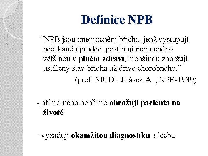 Definice NPB “NPB jsou onemocnění břicha, jenž vystupují nečekaně i prudce, postihují nemocného většinou