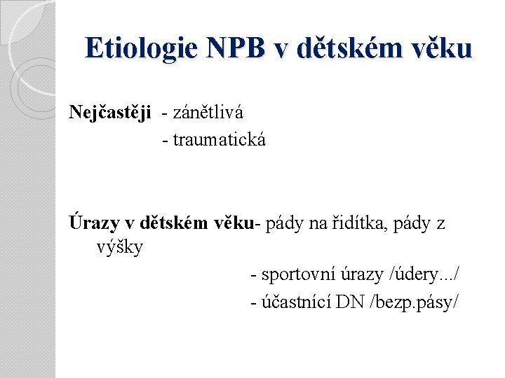 Etiologie NPB v dětském věku Nejčastěji - zánětlivá - traumatická Úrazy v dětském věku-