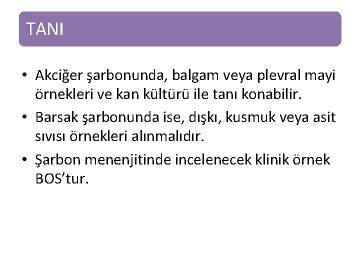 TANI • Akciğer şarbonunda, balgam veya plevral mayi örnekleri ve kan kültürü ile tanı