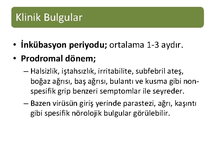 Klinik Bulgular • İnkübasyon periyodu; ortalama 1 -3 aydır. • Prodromal dönem; – Halsizlik,