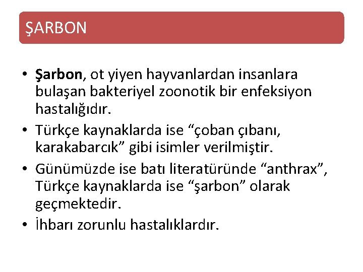 ŞARBON • Şarbon, ot yiyen hayvanlardan insanlara bulaşan bakteriyel zoonotik bir enfeksiyon hastalığıdır. •