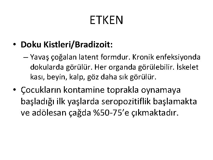 ETKEN • Doku Kistleri/Bradizoit: – Yavaş çoğalan latent formdur. Kronik enfeksiyonda dokularda görülür. Her