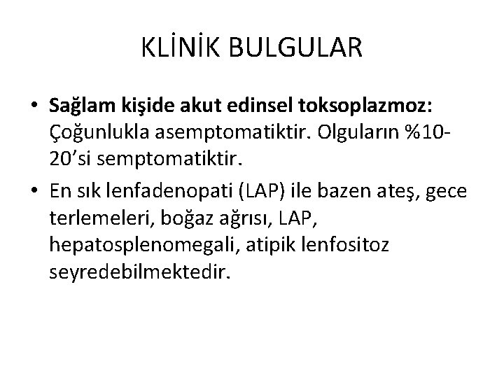 KLİNİK BULGULAR • Sağlam kişide akut edinsel toksoplazmoz: Çoğunlukla asemptomatiktir. Olguların %1020’si semptomatiktir. •