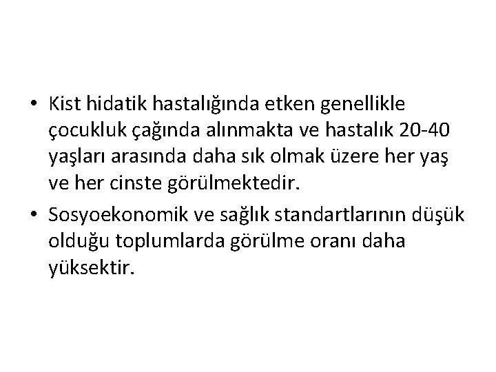  • Kist hidatik hastalığında etken genellikle çocukluk çağında alınmakta ve hastalık 20 -40