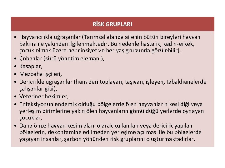 RİSK GRUPLARI • Hayvancılıkla uğraşanlar (Tarımsal alanda ailenin bütün bireyleri hayvan bakımı ile yakından